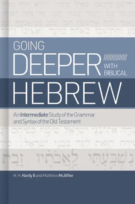 Going Deeper with Biblical Hebrew: An Intermediate Study of the Grammar and Syntax If the Old Testament by Chip Hardy