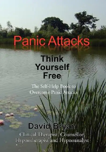 Panic Attacks Think Yourself Free: The Self-Help Book to Overcome Panic Attacks by David Bryan