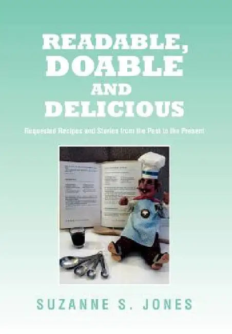 Readable, Doable and Delicious: Requested Recipes and Stories from the Past to the Present by Suzanne S. Jones