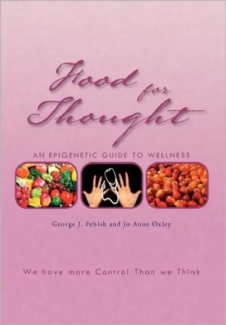 Food for Thought: An Epigenetic Guide to Wellness by George J. Febish, Jo Anne Oxley