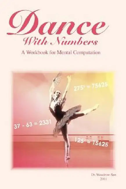 Dance with Numbers: A Workbook for Mental Computation by Woodrow Sun