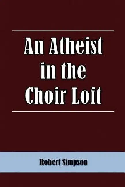 An Atheist in the Choir Loft by Robert Simpson