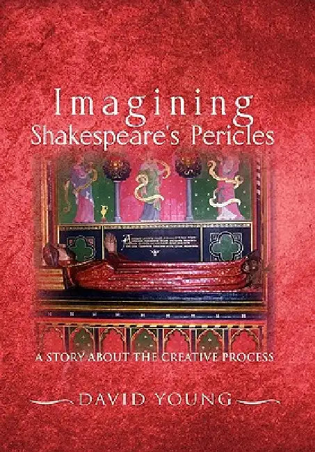 Imagining Shakespeare's Pericles: A Story About the creative Process by David Young