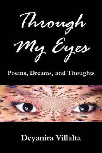 Through My Eyes: Poems, Dreams, and Thoughts by Deyanira Villalta