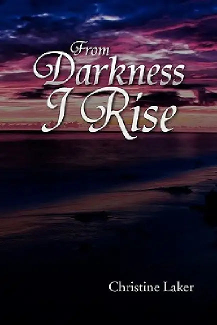 From Darkness I Rise by Christine Laker