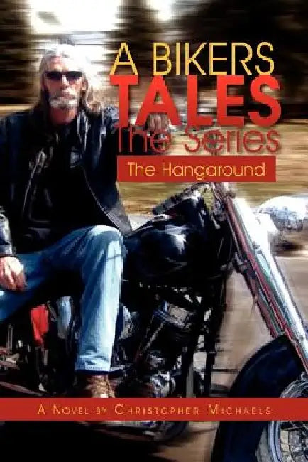 A Bikers Tales the Series: The Hangaround by Christopher Michaels