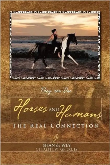 Horses and Humans: The Real Connection by Shan De Wey