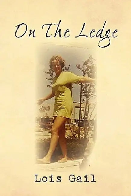On The Ledge: My 60-Years Balancing Act by Lois Gail