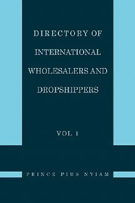 Directory of International Wholesalers and Dropshippers Vol 1 by Prince Pius Nyiam