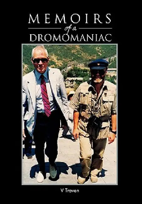 Memoirs of a Dromomaniac: A Randy Romo From One Side Of The Earth To The Other by V. Traven