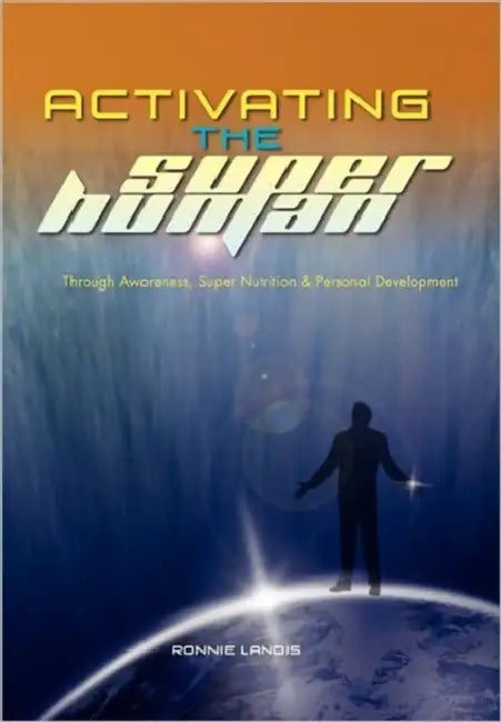 Activating The Superhuman: Through Awareness, Super Nutrition & Personal Development by Ronnie Landis
