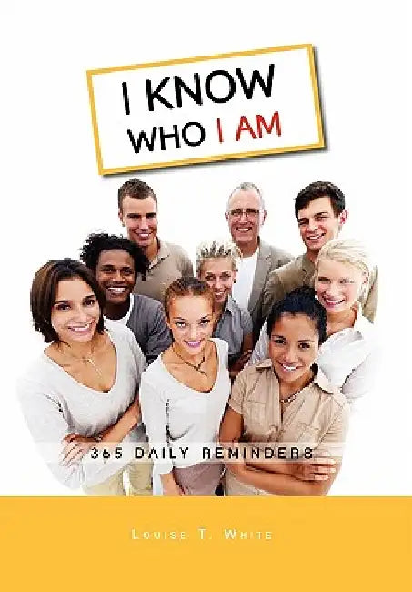 I Know Who I Am: 365 Daily Reminders by Louise T. White