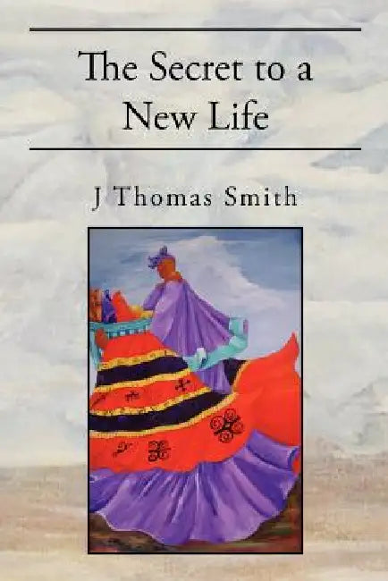 The Secret to a New Life by J. Thomas Smith
