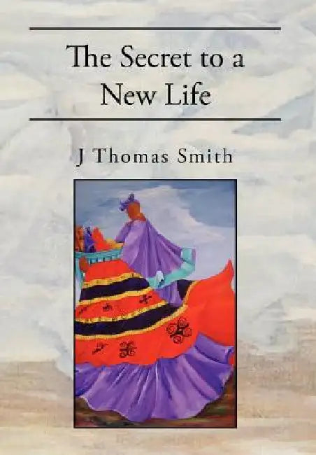 The Secret to a New Life by J. Thomas Smith