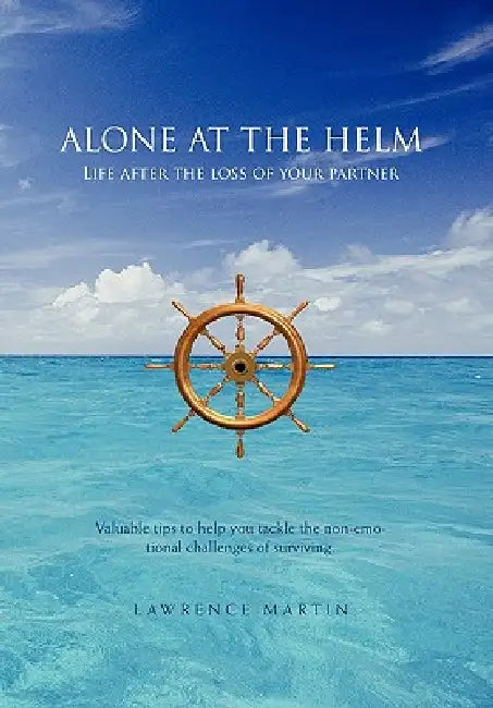 Alone at the Helm: Life after the loss of your partner by Lawrence Martin