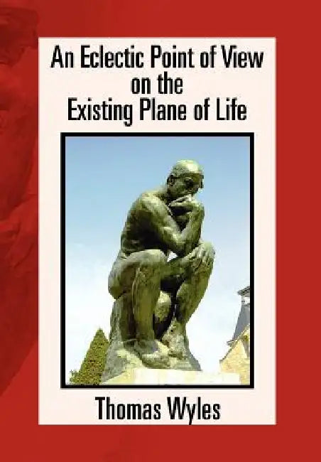 An Eclectic Point of View on the Existing Plane of Life by Thomas Wyles