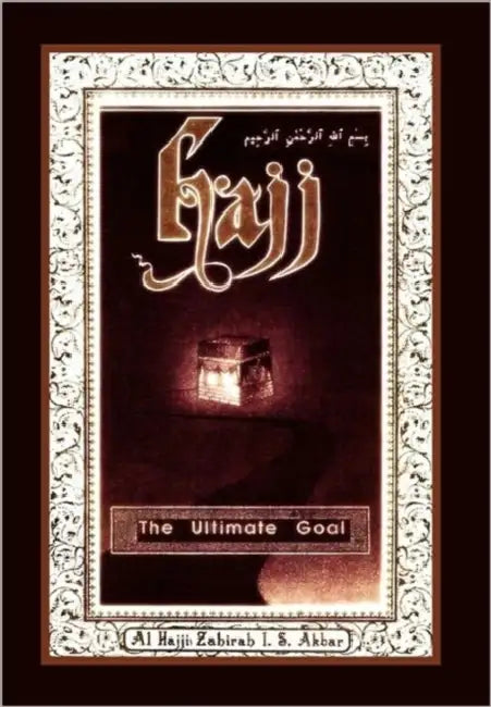 Hajj: The Ultimate Goal by Ai-Hajjah Zahirah I. S. Akbar