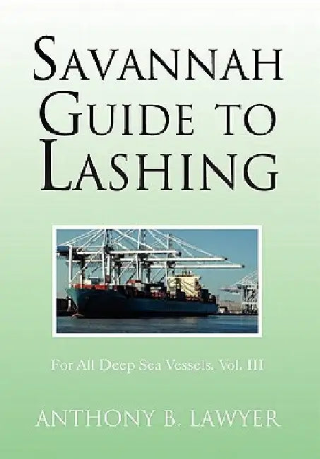 Savannah Guide to Lashing: For All Deep Sea Vessels, Vol. III by Anthony B. Lawyer