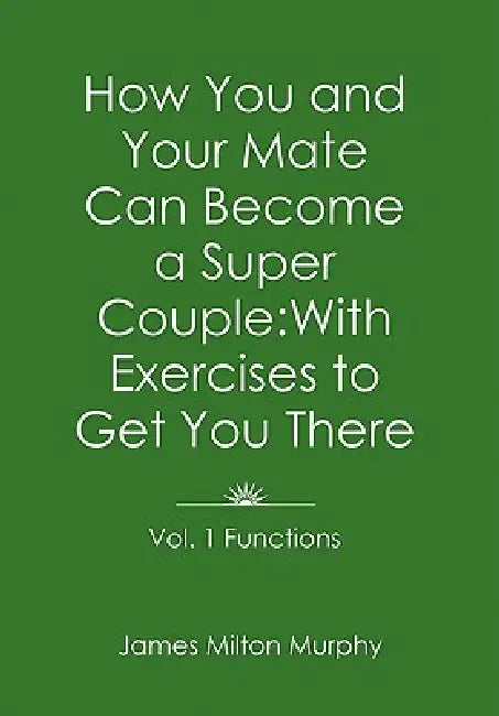 How You and Your Mate Can Become a Super Couple: With Exercises to Get You There Vol. 1. Functions by James Milton Murphy