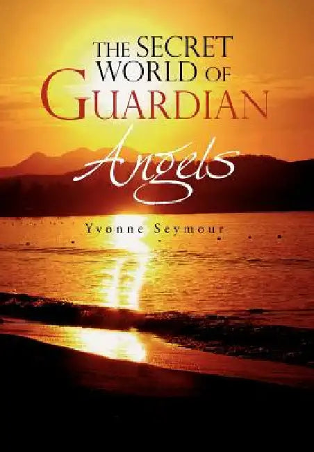The Secret World of Guardian Angels by Yvonne Seymour