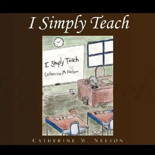 I Simply Teach by Catherine M. Nelson