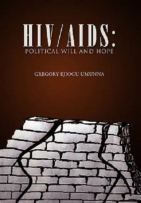 HIV/AIDS: Political Will and Hope by Gregory Ejiogu Umunna