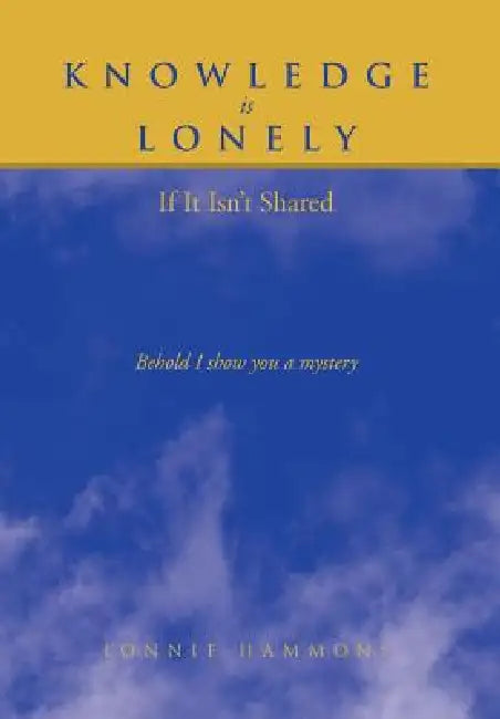 Knowledge is Lonely: If It Isn't Shared by Lonnie Hammons
