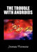 The Trouble with Androids by James Thomae