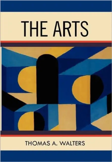 The Arts: A Comparative Approach to the Arts of Painting, Sculpture, Architecture, Music and Drama by Thomas A. Walters