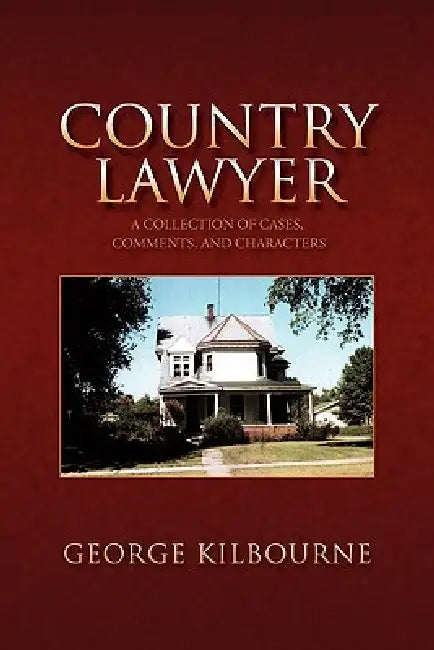 Country Lawyer: A Collection of Cases, Comments, and Characters by George Kilbourne