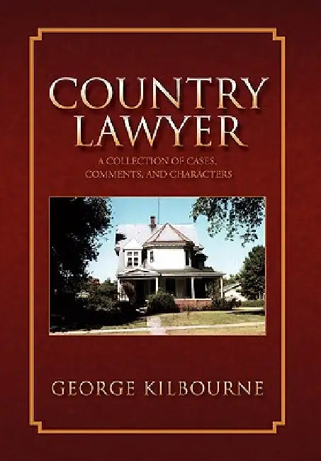 Country Lawyer: A Collection of Cases, Comments, and Characters by George Kilbourne