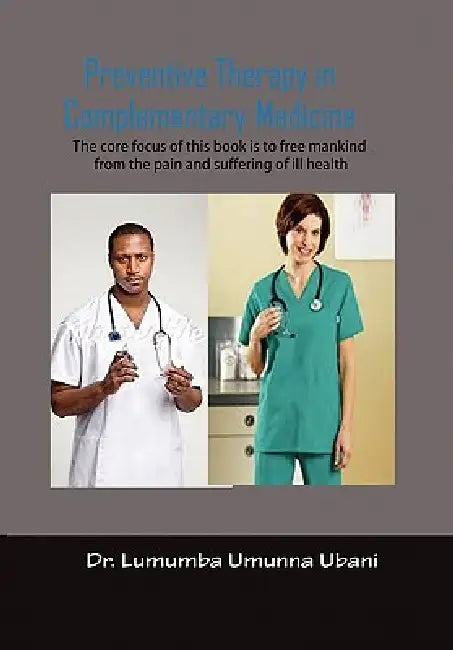 Preventive Therapy in Complimentary Medicine: Volume I To liberate Humankind from the pain and furffering of synthetic and chemicalized medications by Lumumba Umunna Ubani