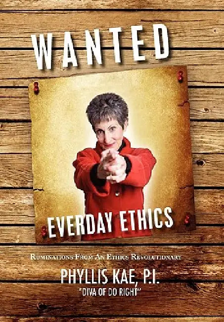 Wanted: Everday Ethics: Ruminations from an Ethics Revolutionary by Phyllis P. I. Kae