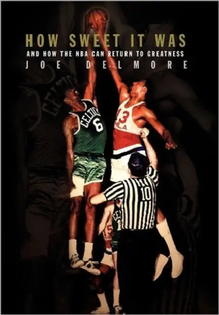 How Sweet It Was: And How the NBA Can Return to Greatness by Joe Delmore