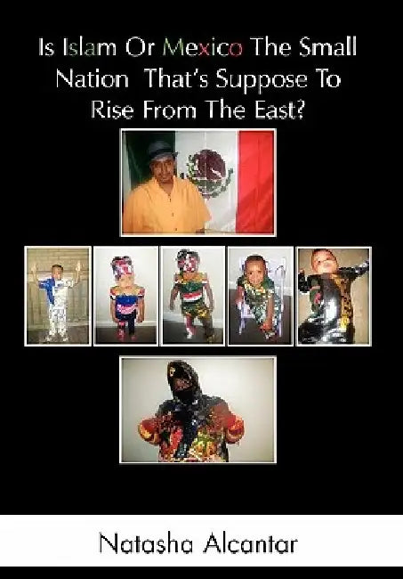 Is Islam or Mexico the Small Nation That's Suppose to Rise from the East? by Natasha Alcantar