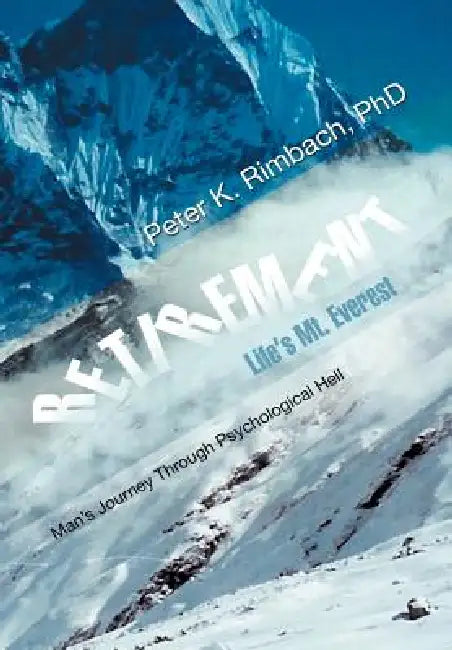 Retirement: Life's Mt. Everest: Man's Journey Through Psychological Hell by Peter K. Rimbach