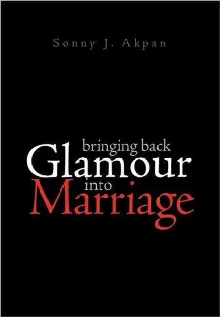 Bringing Back Glamour Into Marriage by Sonny J. Akpan