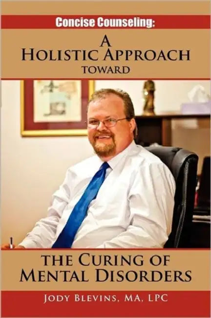 Concise Counseling: A Holistic Approach toward the Curing of Mental Disorders: A Holistic Approach Toward The Curing of Mental Disorders by Jody Ma Lpc Blevins