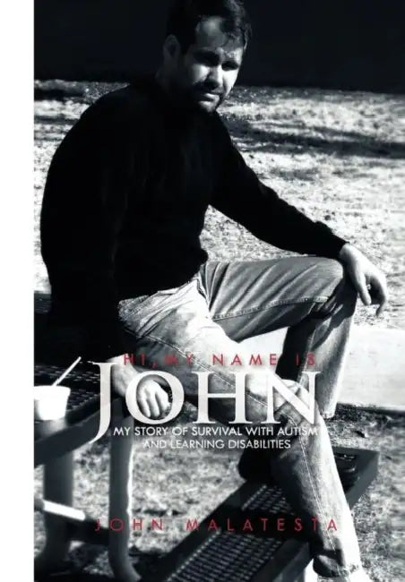 Hi, My Name Is John: My Story of Survival with Autism and Learning Disabilities by John Malatesta