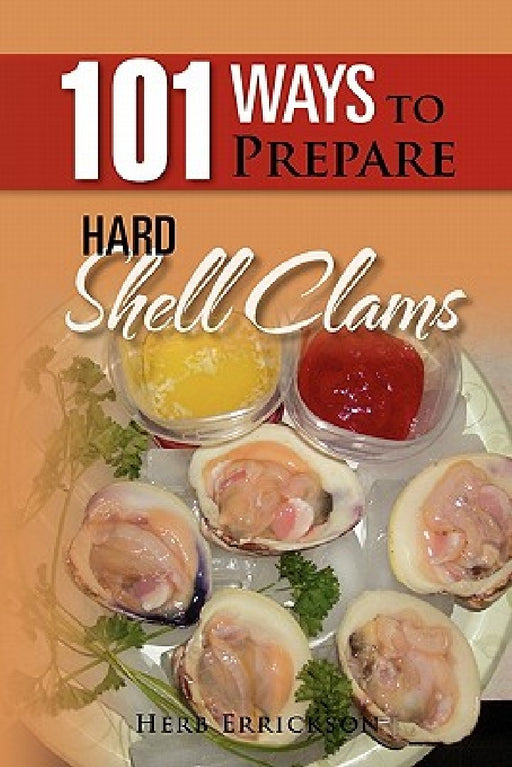 101 Ways to Prepare Hard Shell Clams by Herb Errickson