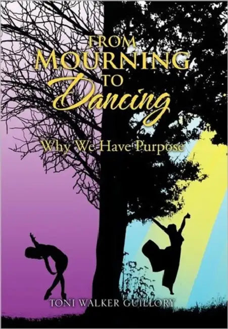 From Mourning to Dancing: Why We Have Purpose by Toni Walker Guillory