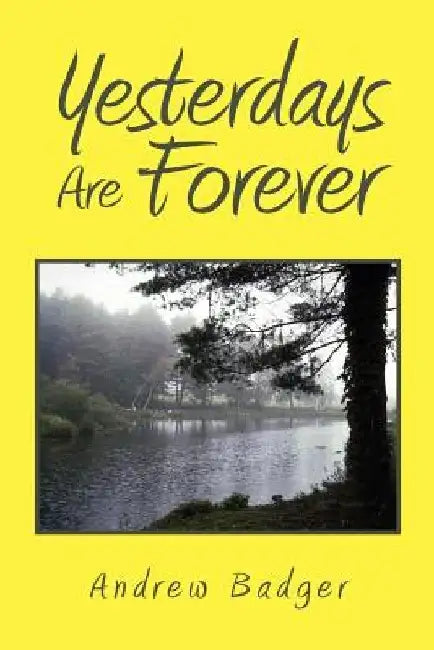 Yesterdays Are Forever by Andrew Badger