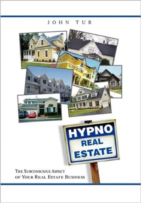 Hypnorealestate: The Subconscious Aspect of Your Real Estate Business by John Tur