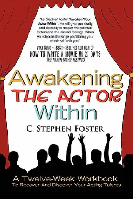 Awakening the Actor Within: A Twelve-Week Workbook to Recover and Discover Your Acting Talents by C. Stephen Foster