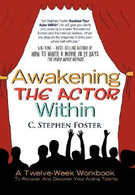 Awakening the Actor Within: A Twelve-Week Workbook to Recover and Discover Your Acting Talents by C. Stephen Foster