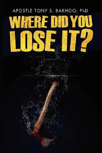 Where Did You Lose It? by Apostle Tony S. Barhoo