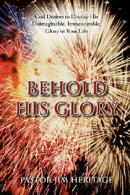 Behold His Glory by Pastor Jim Heritage