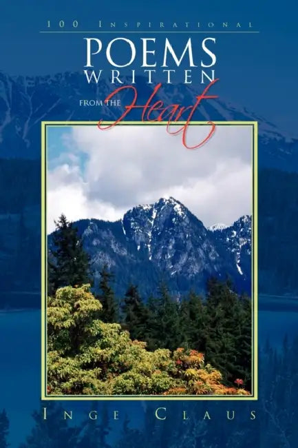 100 Inspirational Poems Written from the Heart by Inge Claus