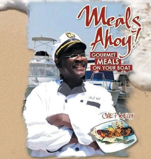 Meals Ahoy!: Gourmet Meals On Your Boat by Chef Kelly