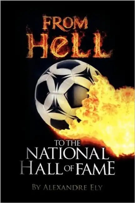 From Hell to the National Hall of Fame by Alexandre Ely